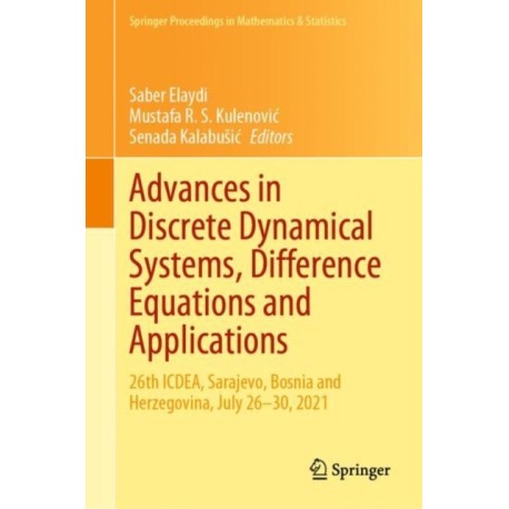 Advances in Discrete Dynamical Systems, Difference Equations and Applications: 26th ICDEA, Sarajevo, Bosnia and Herzegovina, July 26-30, 2021