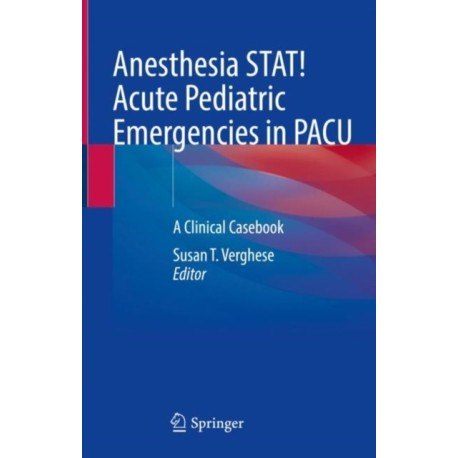 Anesthesia STAT! Acute Pediatric Emergencies in PACU: A Clinical Casebook