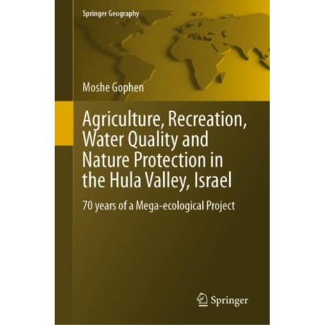 Agriculture, Recreation, Water Quality and Nature Protection in the Hula Valley, Israel: 70 years of a Mega-ecological Project