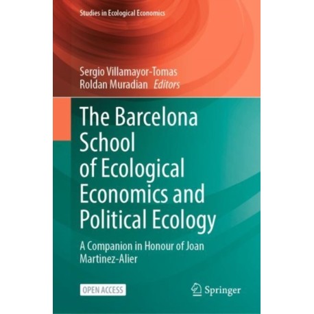 The Barcelona School of Ecological Economics and Political Ecology: A Companion in Honour of Joan Martinez-Alier
