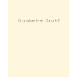 It Is What It Is. Or Is It?