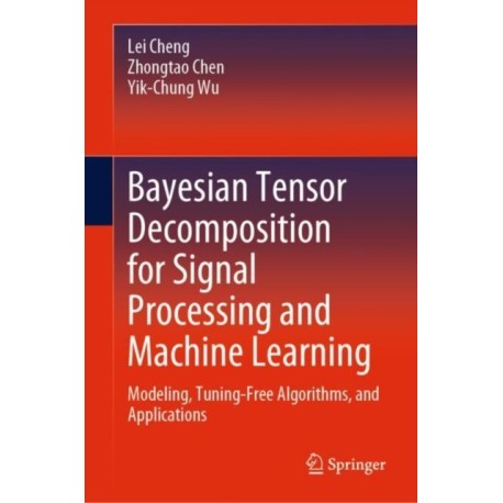 Bayesian Tensor Decomposition for Signal Processing and Machine Learning: Modeling, Tuning-Free Algorithms, and Applications
