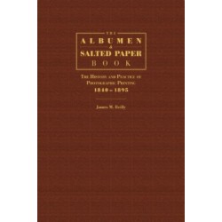 The Albumen and Salted Paper Book: The History and Practice of Photographic Printing 1840-1895