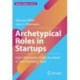 Archetypical Roles in Startups: Eight Personality Traits You Need in Your Founding Team