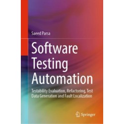Software Testing Automation: Testability Evaluation, Refactoring, Test Data Generation and Fault Localization