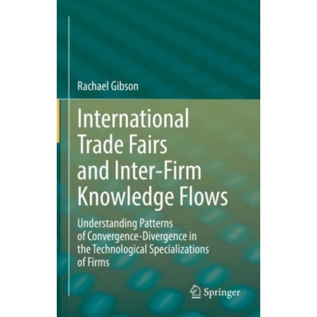 International Trade Fairs and Inter-Firm Knowledge Flows: Understanding Patterns of Convergence-Divergence in the Technological Specializations of Firms