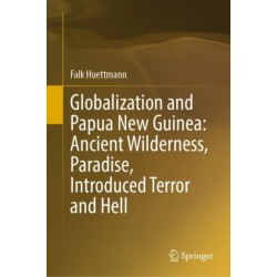 Globalization and Papua New Guinea: Ancient Wilderness, Paradise, Introduced Terror and Hell