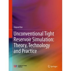 Unconventional Tight Reservoir Simulation: Theory, Technology and Practice