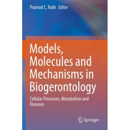 Models, Molecules and Mechanisms in Biogerontology: Cellular Processes, Metabolism and Diseases