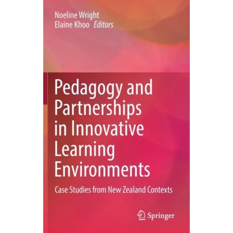 Pedagogy and Partnerships in Innovative Learning Environments: Case Studies from New Zealand Contexts
