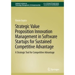 Strategic Value Proposition Innovation Management in Software Startups for Sustained Competitive Advantage: A Strategic Tool for Competitive Advantage