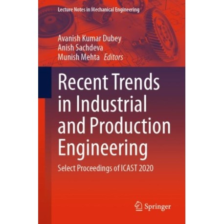 Recent Trends in Industrial and Production Engineering: Select Proceedings of ICAST 2020