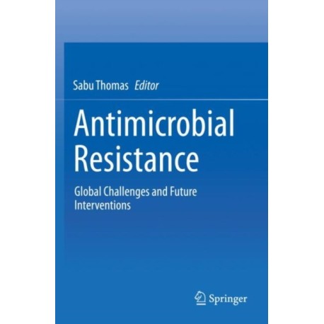 Antimicrobial Resistance: Global Challenges and Future Interventions