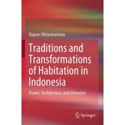 Traditions and Transformations of Habitation in Indonesia: Power, Architecture, and Urbanism