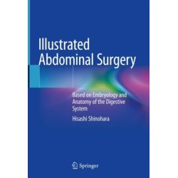 Illustrated Abdominal Surgery: Based on Embryology and Anatomy of the Digestive System