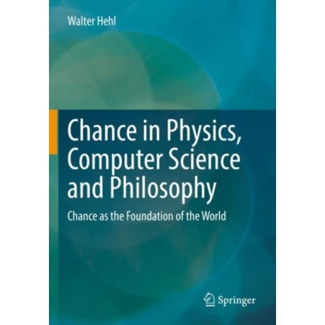 Chance in Physics, Computer Science and Philosophy: Chance as the Foundation of the World