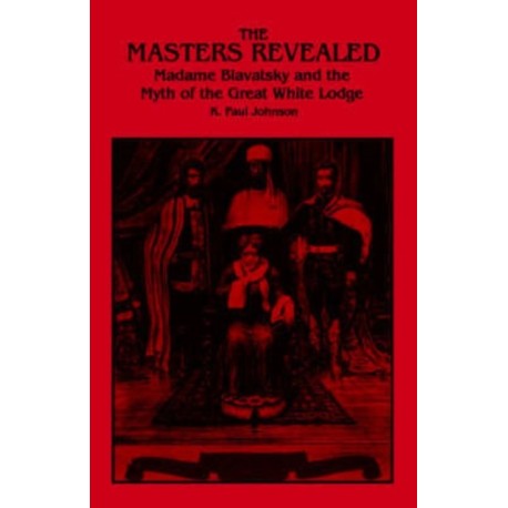 The Masters Revealed: Madame Blavatsky and the Myth of the Great White Lodge