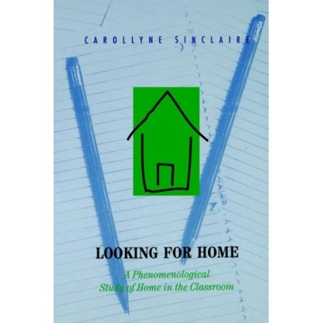 Looking for Home: A Phenomenological Study of Home in the Classroom