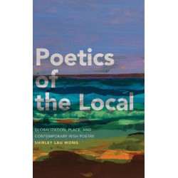 Poetics of the Local: Globalization, Place, and Contemporary Irish Poetry