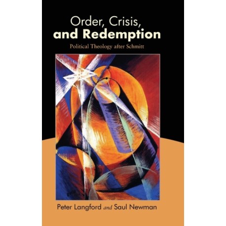 Order, Crisis, and Redemption: Political Theology after Schmitt