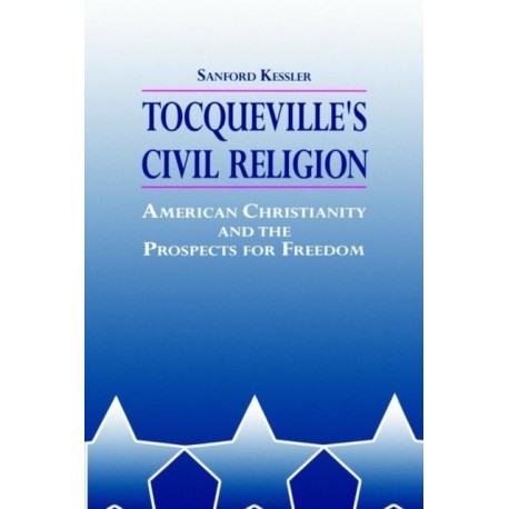 Tocqueville's Civil Religion: American Christianity and the Prospects for Freedom