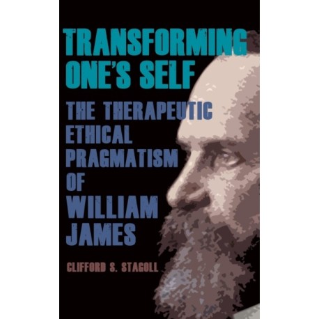 Transforming One's Self: The Therapeutic Ethical Pragmatism of William James