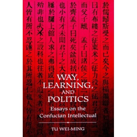 Way, Learning, and Politics: Essays on the Confucian Intellectual