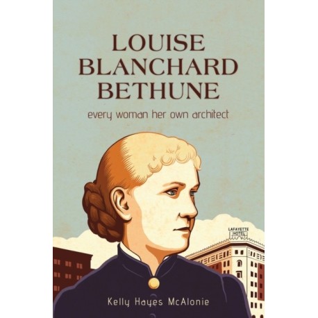 Louise Blanchard Bethune: Every Woman Her Own Architect