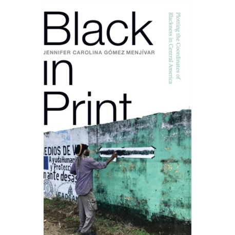 Black in Print: Plotting the Coordinates of Blackness in Central America