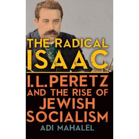 The Radical Isaac: I. L. Peretz and the Rise of Jewish Socialism