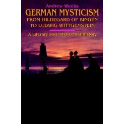 German Mysticism From Hildegard of Bingen to Ludwig Wittgenstein: A Literary and Intellectual History