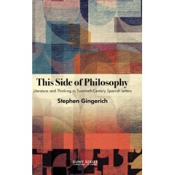 This Side of Philosophy: Literature and Thinking in Twentieth-Century Spanish Letters