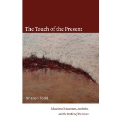 The Touch of the Present: Educational Encounters, Aesthetics, and the Politics of the Senses