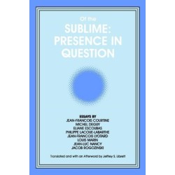 Of the Sublime: Presence in Question: Essays by Jean-Francois Courtine, Michel Deguy, Eliane Escoubas, Philippe Lacoue-Labarthe, Jean-Francois Lyotard, Louis Marin, Jean-Luc Nancy, and Jacob Rogozinski
