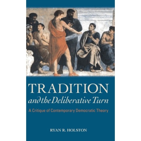 Tradition and the Deliberative Turn: A Critique of Contemporary Democratic Theory