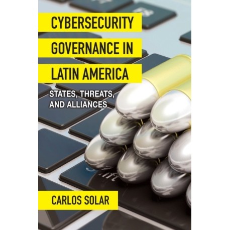 Cybersecurity Governance in Latin America: States, Threats, and Alliances