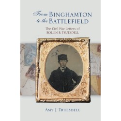 From Binghamton to the Battlefield: The Civil War Letters of Rollin B. Truesdell