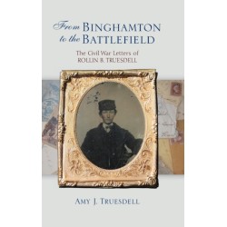 From Binghamton to the Battlefield: The Civil War Letters of Rollin B. Truesdell