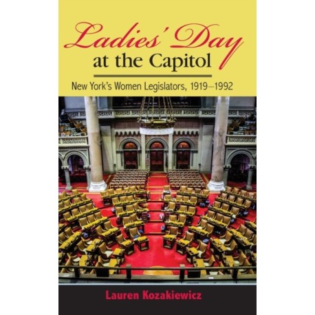 Ladies' Day at the Capitol: New York's Women Legislators, 1919-1992