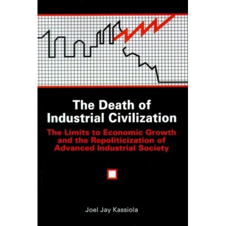 The Death of Industrial Civilization: The Limits to Economic Growth and the Repoliticization of Advanced Industrial Society