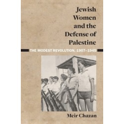 Jewish Women and the Defense of Palestine: The Modest Revolution, 1907–1945