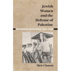Jewish Women and the Defense of Palestine: The Modest Revolution, 1907–1945