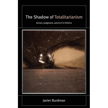 The Shadow of Totalitarianism: Action, Judgment, and Evil in Politics