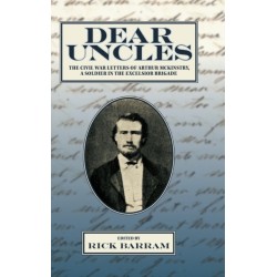 Dear Uncles: The Civil War Letters of Arthur McKinstry, a Soldier in the Excelsior Brigade