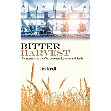 Bitter Harvest: An Inquiry into the War between Economy and Earth