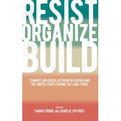 Resist, Organize, Build: Feminist and Queer Activism in Britain and the United States during the Long 1980s