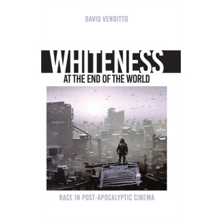 Whiteness at the End of the World: Race in Post-Apocalyptic Cinema