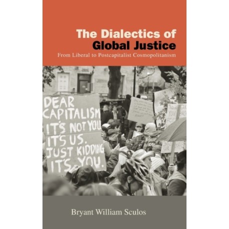 The Dialectics of Global Justice: From Liberal to Postcapitalist Cosmopolitanism