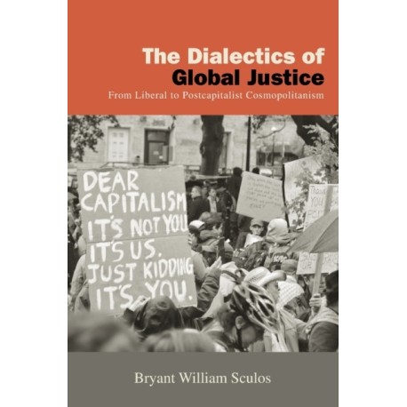 The Dialectics of Global Justice: From Liberal to Postcapitalist Cosmopolitanism