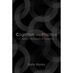 Cognition and Practice: Li Zehou's Philosophical Aesthetics